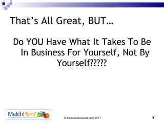 That’s All Great, BUT… Do YOU Have What It Takes To Be In Business For Yourself, Not By Yourself?????   