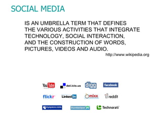 IS AN UMBRELLA TERM THAT DEFINES  THE VARIOUS ACTIVITIES THAT INTEGRATE  TECHNOLOGY, SOCIAL INTERACTION,  AND THE CONSTRUCTION OF WORDS,  PICTURES, VIDEOS AND AUDIO. http://www.wikipedia.org SOCIAL MEDIA 