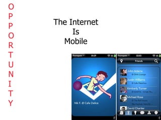 O P P O R T U N I T Y The Internet Is Mobile 