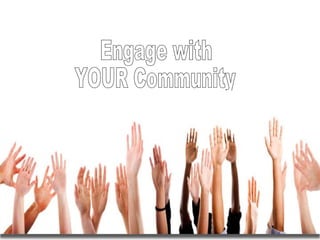 Engage with YOUR Community 