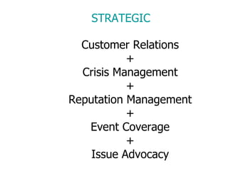 Customer Relations + Crisis Management + Reputation Management + Event Coverage + Issue Advocacy STRATEGIC 