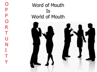 O P P O R T U N I T Y Word of Mouth Is World of Mouth 