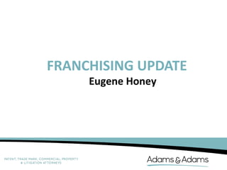 FRANCHISING UPDATE
Eugene Honey

 