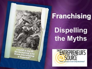 Franchising

Dispelling
the Myths
 