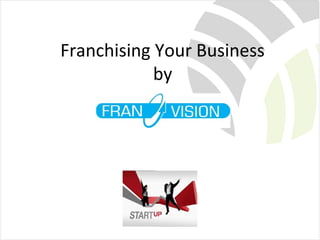 Franchising Your Business
by

 