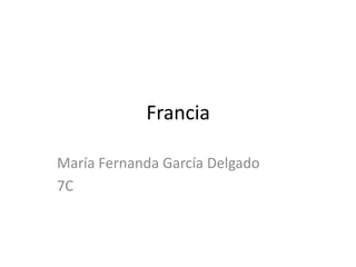 Francia

María Fernanda García Delgado
7C
 