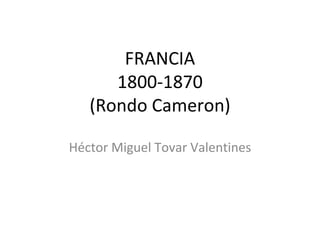 FRANCIA
      1800-1870
   (Rondo Cameron)

Héctor Miguel Tovar Valentines
 