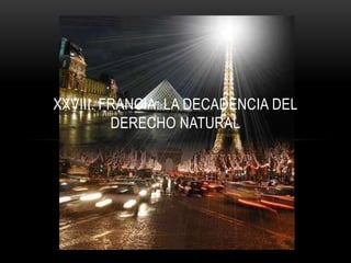 XXVIII. FRANCIA: LA DECADENCIA DEL
         DERECHO NATURAL
 