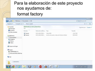 Para la elaboración de este proyecto
 nos ayudamos de:
 format factory
 