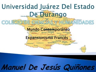 Mundo Contemporáneo
Expansionismo Francés
Manuel De Jesús Quiñones
 