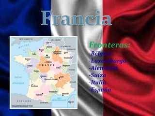 Fronteras:
-Bélgica
-Luxemburgo
-Alemania
-Suiza
-Italia
-España
 