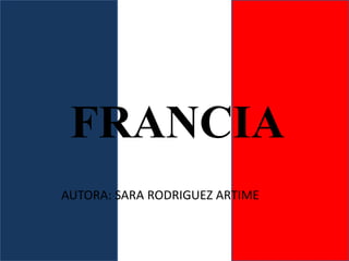 FRANCIA
AUTORA: SARA RODRIGUEZ ARTIME
 
