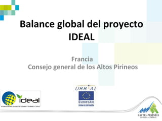 Balance global del proyecto
IDEAL
Francia
Consejo general de los Altos Pirineos
1
 