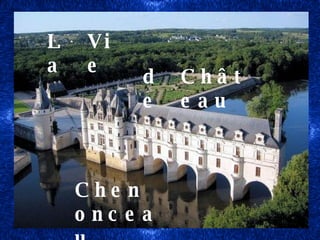 Chenonceau La  de Vie Château 