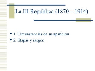 La III República (1870 – 1914)


 1. Circunstancias de su aparición
 2. Etapas y rasgos
 