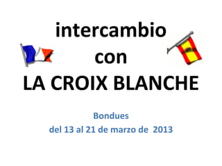 intercambio
       con
LA CROIX BLANCHE
             Bondues
  del 13 al 21 de marzo de 2013
 