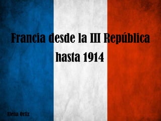Francia desde la III República
hasta 1914

Elena Ortiz

 