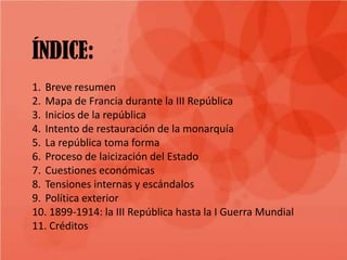 ÍNDICE:
1. Breve resumen
2. Mapa de Francia durante la III República
3. Inicios de la república
4. Intento de restauración...