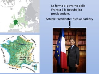 La forma di governo della
   Francia è la Repubblica
   presidenziale.
Attuale Presidente: Nicolas Sarkozy
 