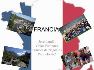 FRANCIA
José Landín
Grace Espinoza
Francés de Negocios
Paralelo 362
 