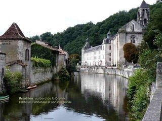 BrantômeBrantôme au bord de la Dronneau bord de la Dronne
l’abbaye, l’abbatiale et son campanilel’abbaye, l’abbatiale et son campanile
 