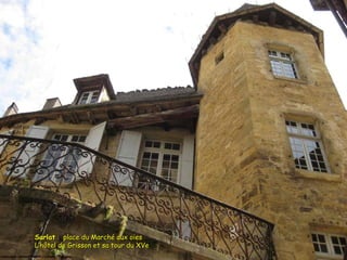 SarlatSarlat : place du Marché aux oies: place du Marché aux oies
L’hôtel de Grisson et sa tour du XVeL’hôtel de Grisson et sa tour du XVe
 
