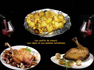 Les confits de canard
aux cèpes et aux pommes sarladaises
 
