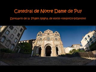Catedral de Notre Dame de Puy
Santuario de la Virgen Negra, de estilo románico-bizantino
 