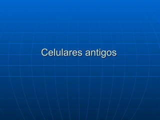 Celulares antigos 