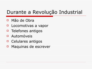 Durante a Revolução Industrial Mão de Obra Locomotivas a vapor Telefones antigos Automóveis  Celulares antigos Maquinas de escrever 
