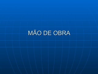 MÃO DE OBRA 