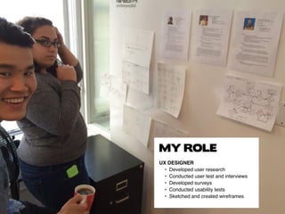 MY ROLE
UX DESIGNER
	 • 	Developed user research
	 • 	Conducted user test and interviews
	 • 	Developed surveys
	 • 	Conducted usability tests
	 • 	Sketched and created wireframes
 