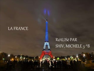 LA FRANCE
RéALISé PAR
SHIV, MICHELE 3 ^B
 