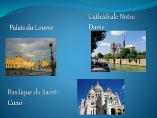 Cathédrale Notre-
Dame
Basilique du Sacré-
Cœur
 