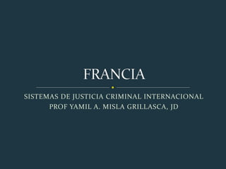 SISTEMAS DE JUSTICIA CRIMINAL INTERNACIONAL 
PROF YAMIL A. MISLA GRILLASCA, JD 
 