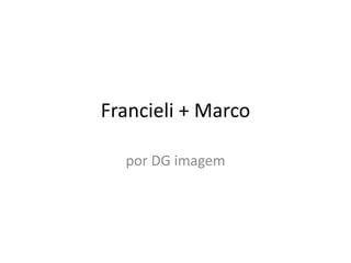 Francieli + Marco por DG imagem 