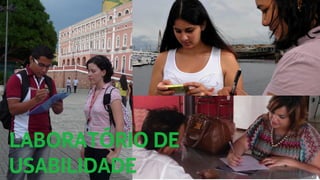 10
LABORATÓRIO DE
USABILIDADE
 