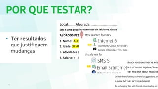 POR QUE TESTAR?
15
• Ter resultados
que justifiquem
mudanças
 