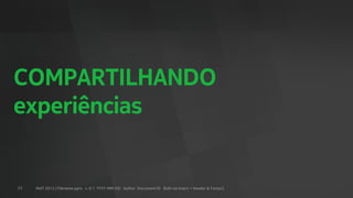 COMPARTILHANDO
experiências
23 INdT 2012 | Filename.pptx v. 0.1 YYYY-MM-DD Author Document ID [Edit via Insert > Header & Footer]
 