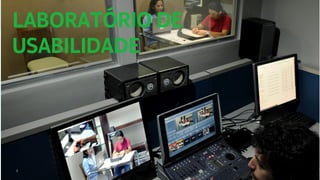 LABORATÓRIO DE
USABILIDADE
9
 