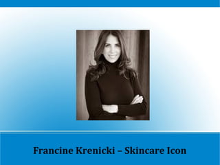 Francine Krenicki – Skincare Icon
 
