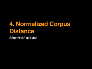 4. Normalized Corpus
Distance
Sémantická aplikace
 