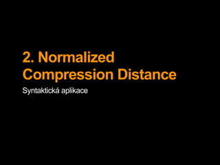 2. Normalized
Compression Distance
Syntaktická aplikace
 