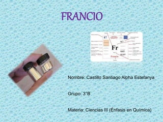 FRANCIO
Nombre: Castillo Santiago Alpha Estefanya
Grupo: 3°B
Materia: Ciencias III (Énfasis en Química)
 