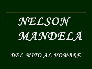 NELSON
MANDELA
DEL MITO AL HOMBRE

 