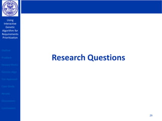 Using
Interactive
Genetic
Algorithm for
Requirements
Prioritization
29
Research Questions
Outline
Problem
Related Works
Genetic Algo
Our Approach
Case Study
Results
Discussions
Conclusions
 