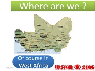 Where are we ?



             Of course in
28/01/2010   West Africa
 