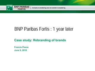 BNP Paribas Fortis : 1 year later

Case study: Rebranding of brands

Francis Peene
June 9, 2010
 