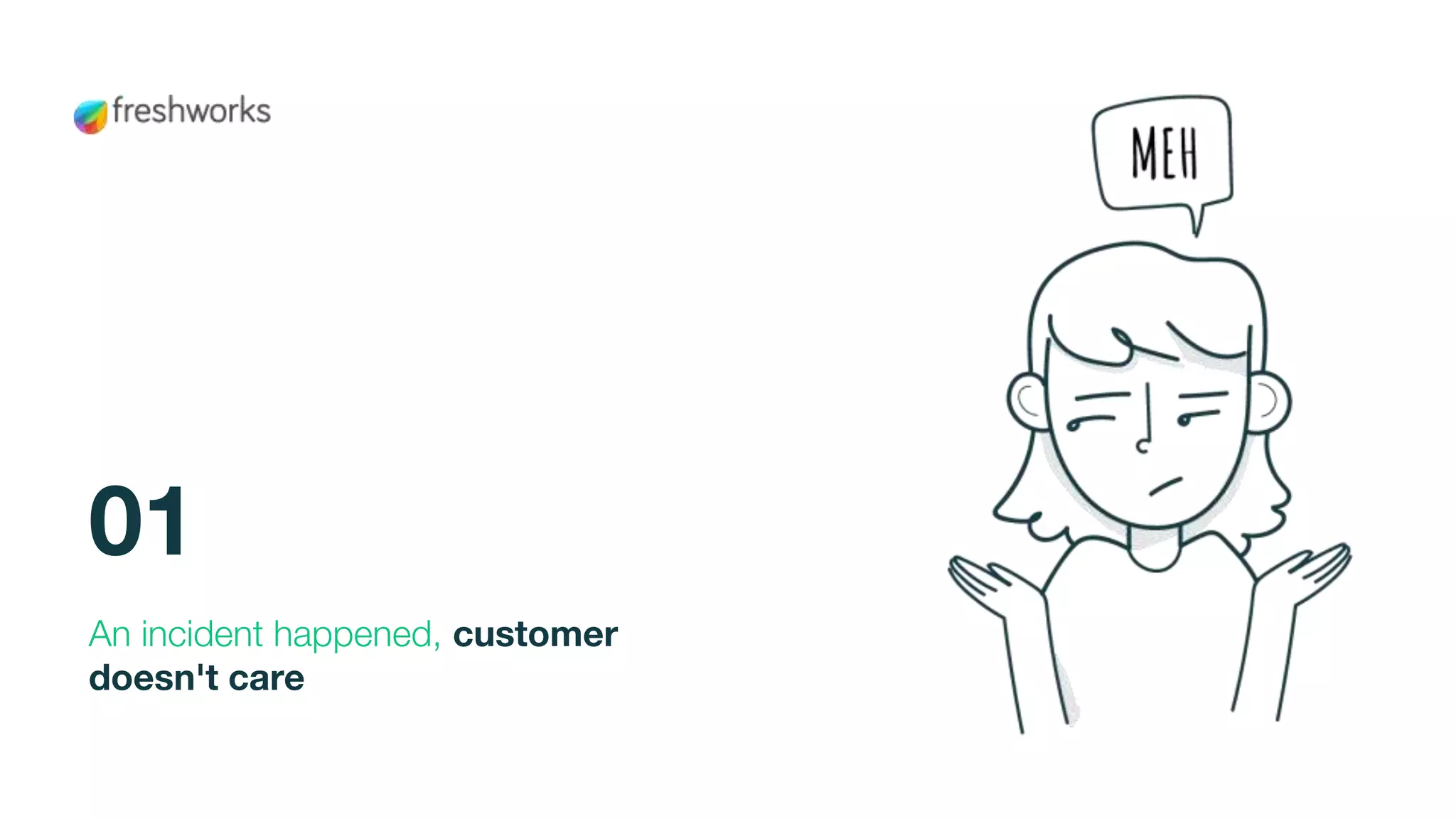 An incident happened, customer
doesn't care
01
 