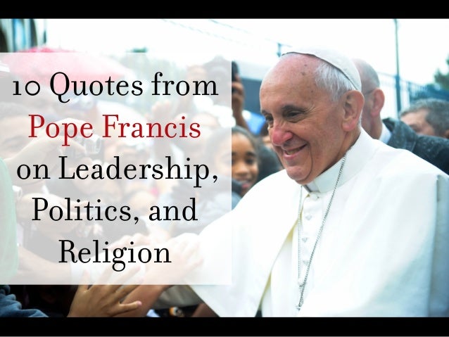 10 Quotes from Pope Francis on Leadership, Politics, and Religion